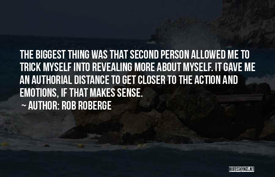 Rob Roberge Quotes: The Biggest Thing Was That Second Person Allowed Me To Trick Myself Into Revealing More About Myself. It Gave Me