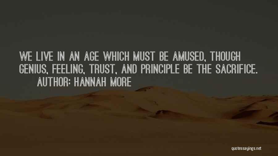 Hannah More Quotes: We Live In An Age Which Must Be Amused, Though Genius, Feeling, Trust, And Principle Be The Sacrifice.