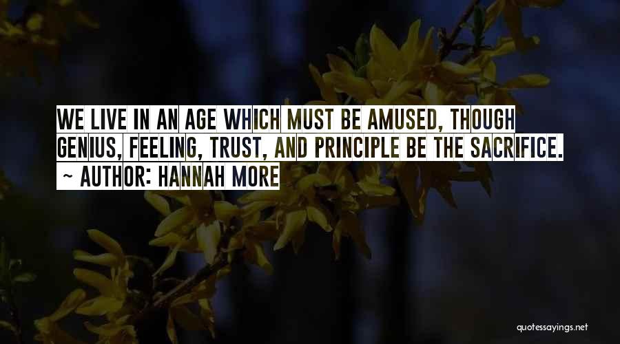 Hannah More Quotes: We Live In An Age Which Must Be Amused, Though Genius, Feeling, Trust, And Principle Be The Sacrifice.