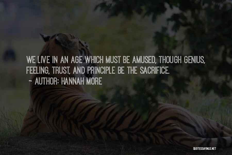 Hannah More Quotes: We Live In An Age Which Must Be Amused, Though Genius, Feeling, Trust, And Principle Be The Sacrifice.