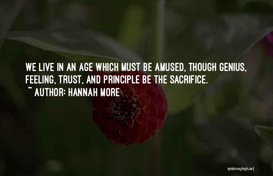 Hannah More Quotes: We Live In An Age Which Must Be Amused, Though Genius, Feeling, Trust, And Principle Be The Sacrifice.