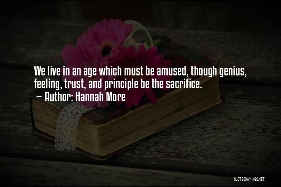 Hannah More Quotes: We Live In An Age Which Must Be Amused, Though Genius, Feeling, Trust, And Principle Be The Sacrifice.
