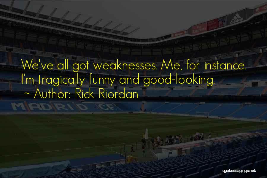 Rick Riordan Quotes: We've All Got Weaknesses. Me, For Instance. I'm Tragically Funny And Good-looking.