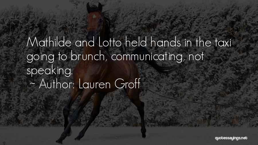 Lauren Groff Quotes: Mathilde And Lotto Held Hands In The Taxi Going To Brunch, Communicating, Not Speaking.