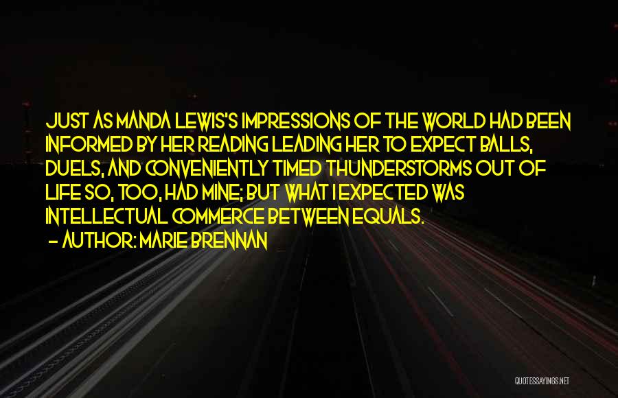 Marie Brennan Quotes: Just As Manda Lewis's Impressions Of The World Had Been Informed By Her Reading Leading Her To Expect Balls, Duels,