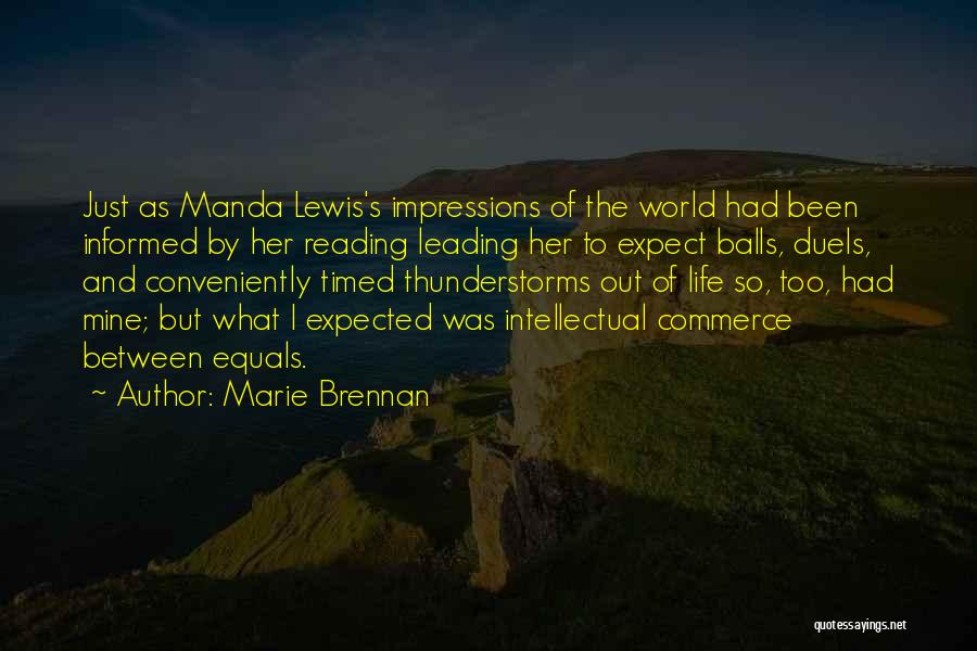 Marie Brennan Quotes: Just As Manda Lewis's Impressions Of The World Had Been Informed By Her Reading Leading Her To Expect Balls, Duels,