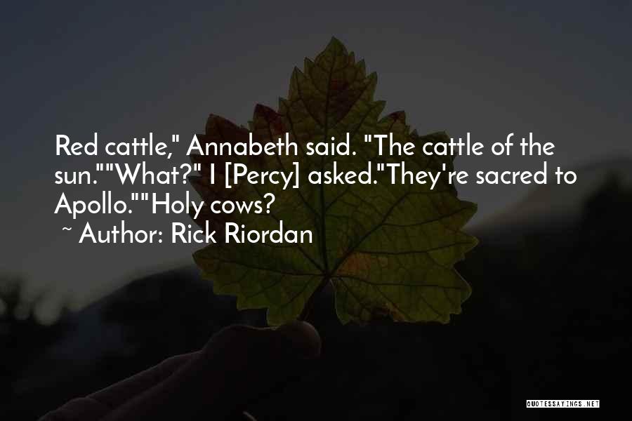 Rick Riordan Quotes: Red Cattle, Annabeth Said. The Cattle Of The Sun.what? I [percy] Asked.they're Sacred To Apollo.holy Cows?