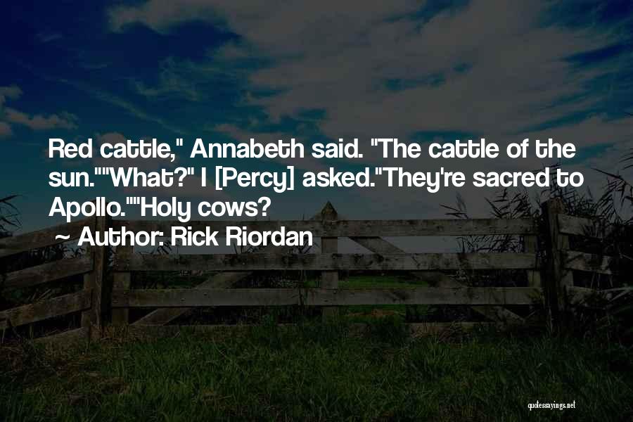 Rick Riordan Quotes: Red Cattle, Annabeth Said. The Cattle Of The Sun.what? I [percy] Asked.they're Sacred To Apollo.holy Cows?