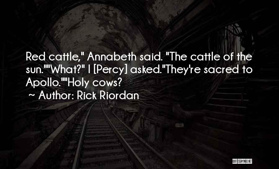 Rick Riordan Quotes: Red Cattle, Annabeth Said. The Cattle Of The Sun.what? I [percy] Asked.they're Sacred To Apollo.holy Cows?