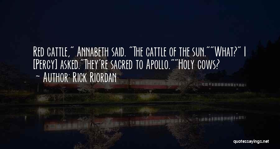 Rick Riordan Quotes: Red Cattle, Annabeth Said. The Cattle Of The Sun.what? I [percy] Asked.they're Sacred To Apollo.holy Cows?