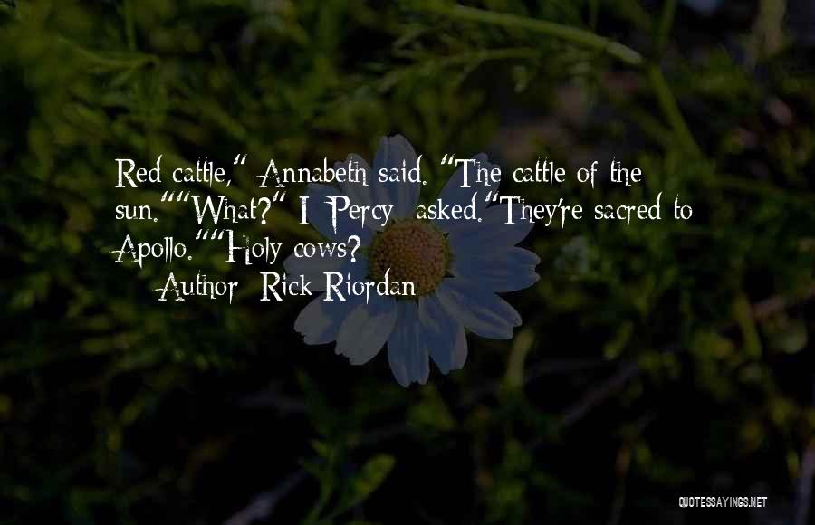 Rick Riordan Quotes: Red Cattle, Annabeth Said. The Cattle Of The Sun.what? I [percy] Asked.they're Sacred To Apollo.holy Cows?