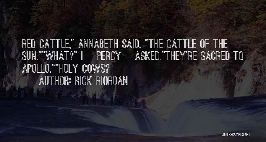 Rick Riordan Quotes: Red Cattle, Annabeth Said. The Cattle Of The Sun.what? I [percy] Asked.they're Sacred To Apollo.holy Cows?