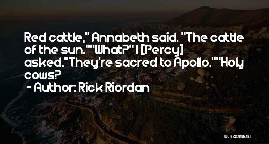 Rick Riordan Quotes: Red Cattle, Annabeth Said. The Cattle Of The Sun.what? I [percy] Asked.they're Sacred To Apollo.holy Cows?