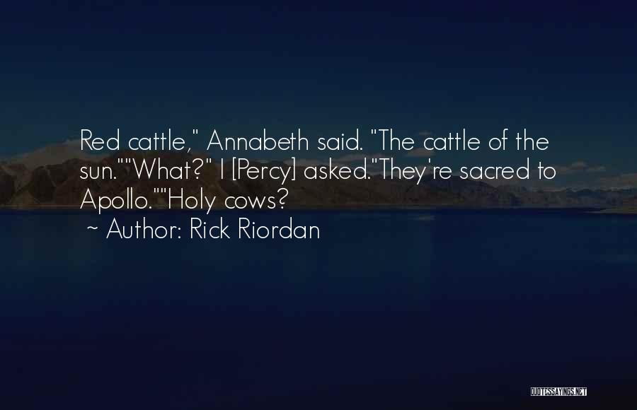 Rick Riordan Quotes: Red Cattle, Annabeth Said. The Cattle Of The Sun.what? I [percy] Asked.they're Sacred To Apollo.holy Cows?