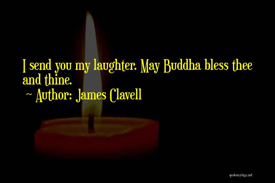 James Clavell Quotes: I Send You My Laughter. May Buddha Bless Thee And Thine.