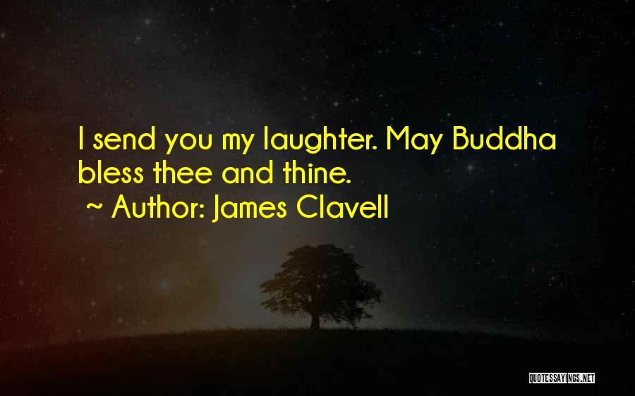 James Clavell Quotes: I Send You My Laughter. May Buddha Bless Thee And Thine.
