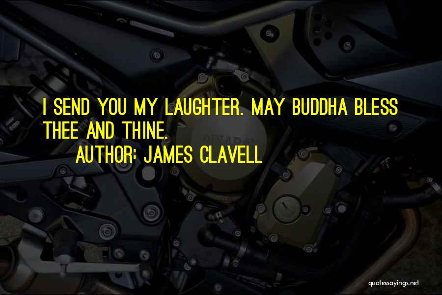 James Clavell Quotes: I Send You My Laughter. May Buddha Bless Thee And Thine.