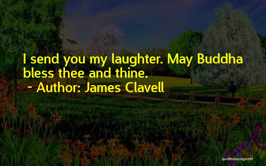 James Clavell Quotes: I Send You My Laughter. May Buddha Bless Thee And Thine.