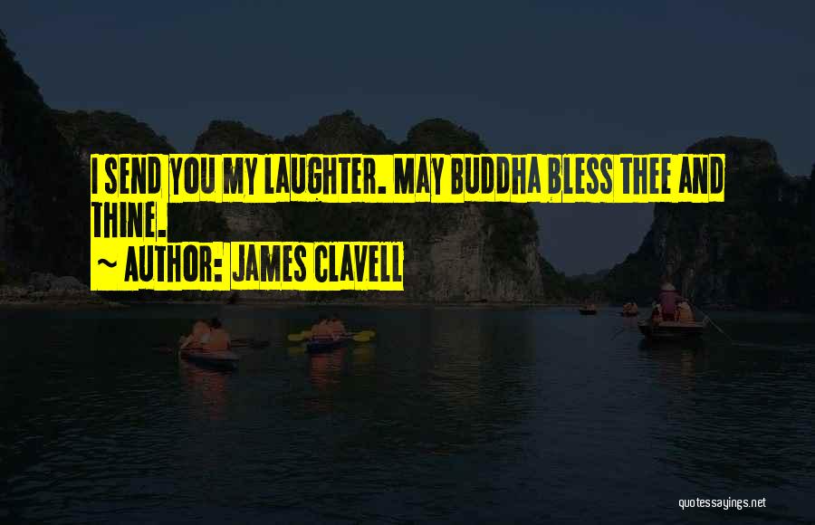 James Clavell Quotes: I Send You My Laughter. May Buddha Bless Thee And Thine.