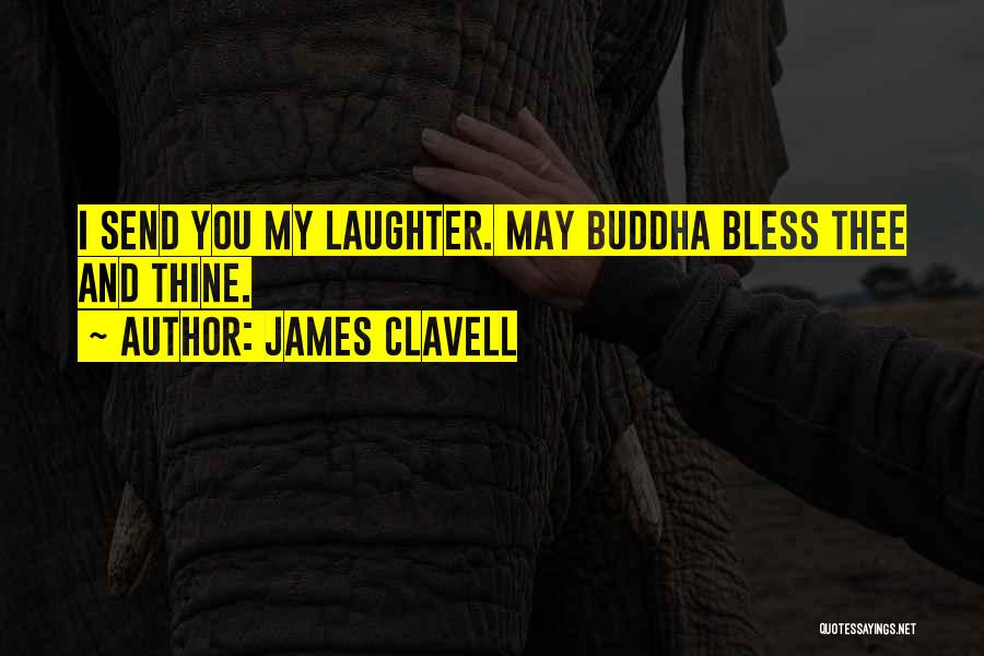 James Clavell Quotes: I Send You My Laughter. May Buddha Bless Thee And Thine.