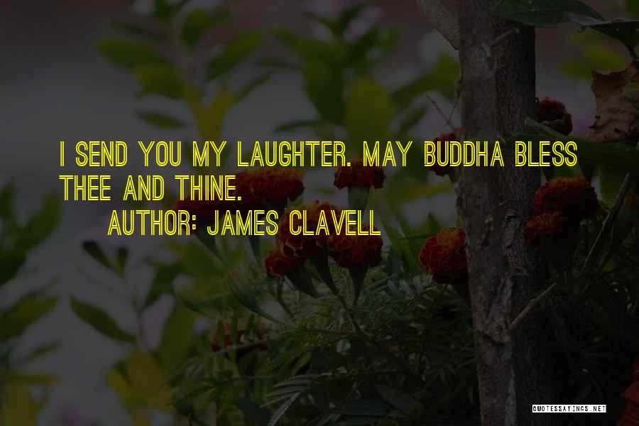 James Clavell Quotes: I Send You My Laughter. May Buddha Bless Thee And Thine.