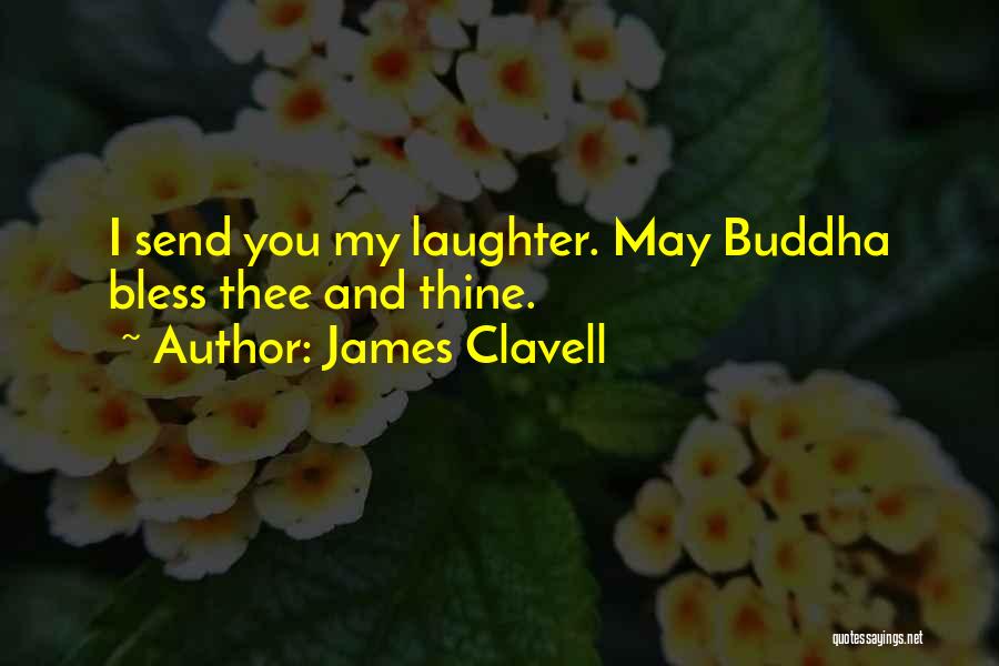 James Clavell Quotes: I Send You My Laughter. May Buddha Bless Thee And Thine.