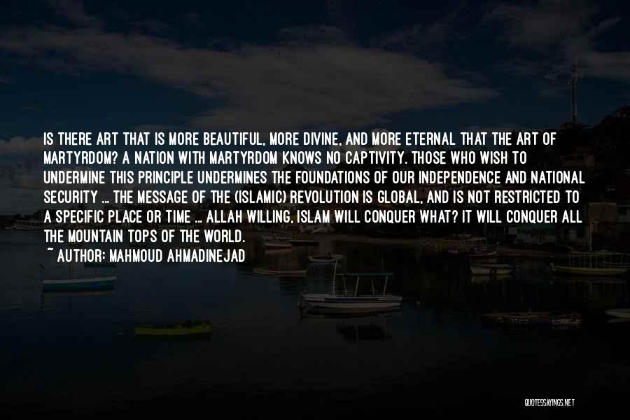 Mahmoud Ahmadinejad Quotes: Is There Art That Is More Beautiful, More Divine, And More Eternal That The Art Of Martyrdom? A Nation With