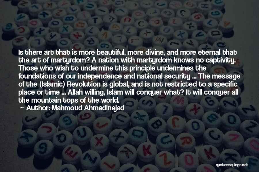 Mahmoud Ahmadinejad Quotes: Is There Art That Is More Beautiful, More Divine, And More Eternal That The Art Of Martyrdom? A Nation With