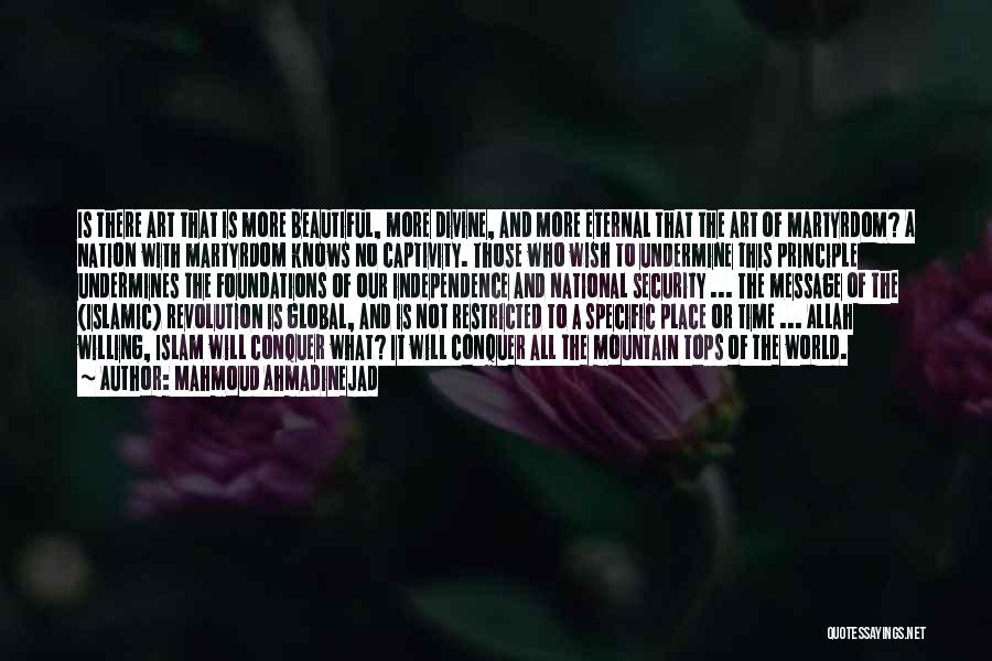 Mahmoud Ahmadinejad Quotes: Is There Art That Is More Beautiful, More Divine, And More Eternal That The Art Of Martyrdom? A Nation With