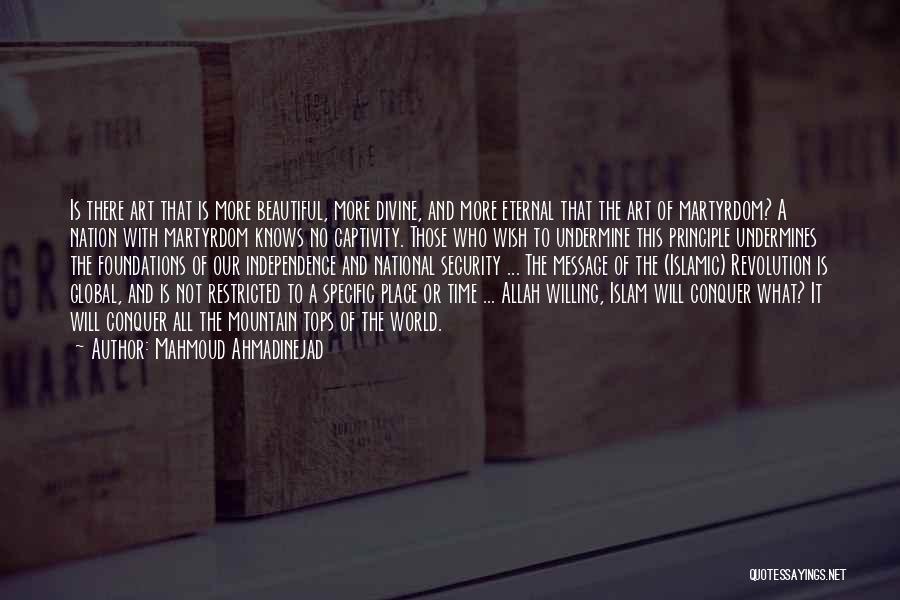 Mahmoud Ahmadinejad Quotes: Is There Art That Is More Beautiful, More Divine, And More Eternal That The Art Of Martyrdom? A Nation With