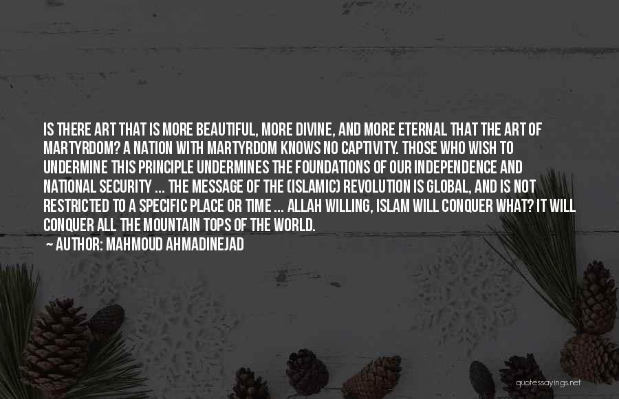 Mahmoud Ahmadinejad Quotes: Is There Art That Is More Beautiful, More Divine, And More Eternal That The Art Of Martyrdom? A Nation With