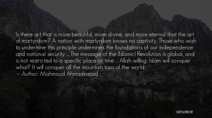 Mahmoud Ahmadinejad Quotes: Is There Art That Is More Beautiful, More Divine, And More Eternal That The Art Of Martyrdom? A Nation With