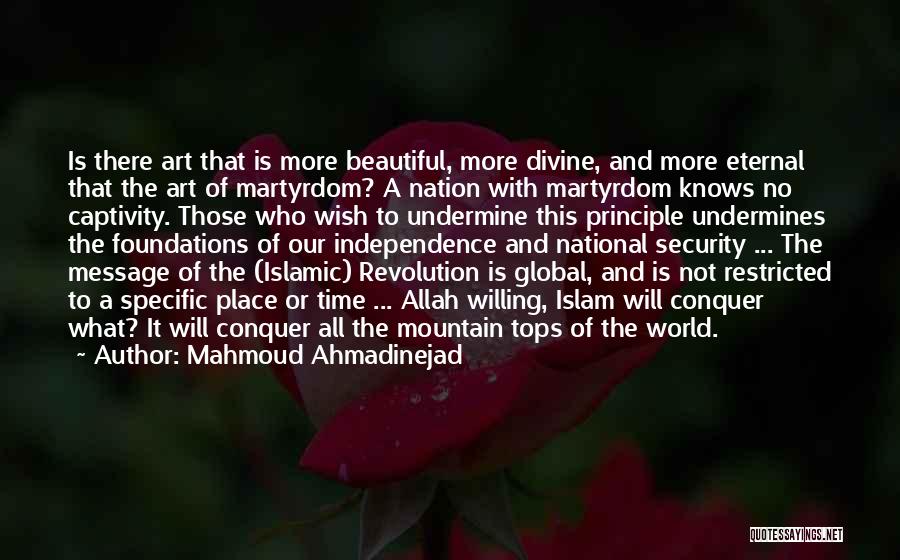 Mahmoud Ahmadinejad Quotes: Is There Art That Is More Beautiful, More Divine, And More Eternal That The Art Of Martyrdom? A Nation With