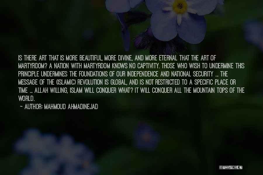 Mahmoud Ahmadinejad Quotes: Is There Art That Is More Beautiful, More Divine, And More Eternal That The Art Of Martyrdom? A Nation With