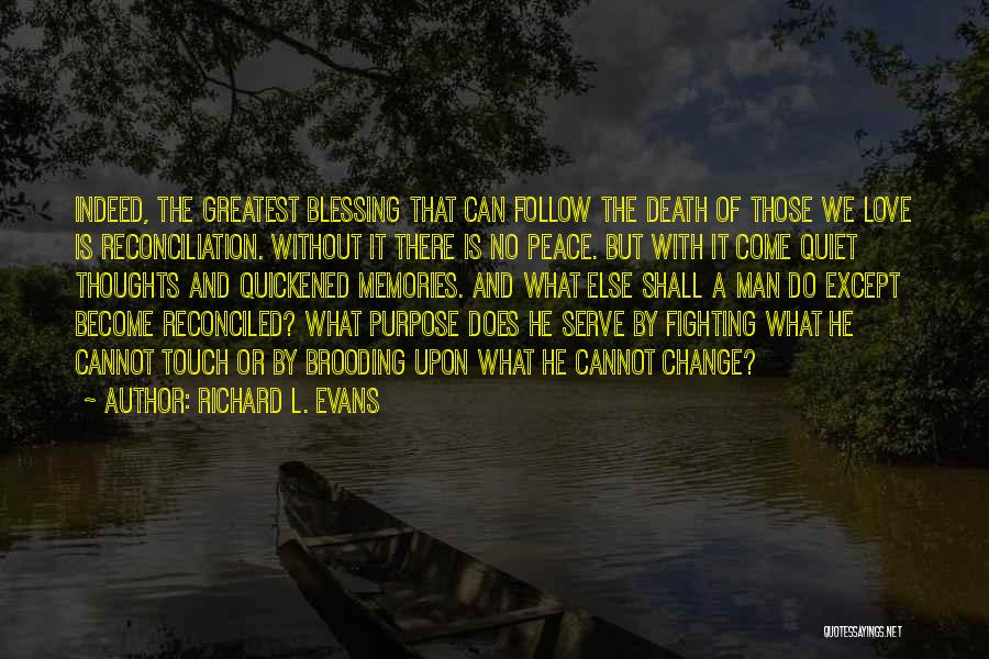 Richard L. Evans Quotes: Indeed, The Greatest Blessing That Can Follow The Death Of Those We Love Is Reconciliation. Without It There Is No