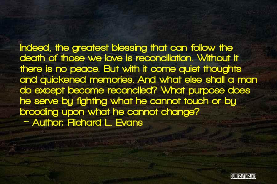 Richard L. Evans Quotes: Indeed, The Greatest Blessing That Can Follow The Death Of Those We Love Is Reconciliation. Without It There Is No