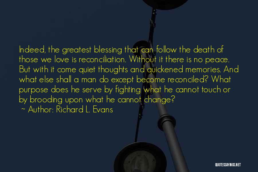 Richard L. Evans Quotes: Indeed, The Greatest Blessing That Can Follow The Death Of Those We Love Is Reconciliation. Without It There Is No