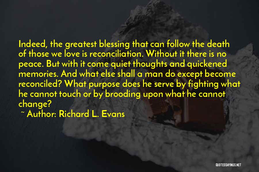 Richard L. Evans Quotes: Indeed, The Greatest Blessing That Can Follow The Death Of Those We Love Is Reconciliation. Without It There Is No