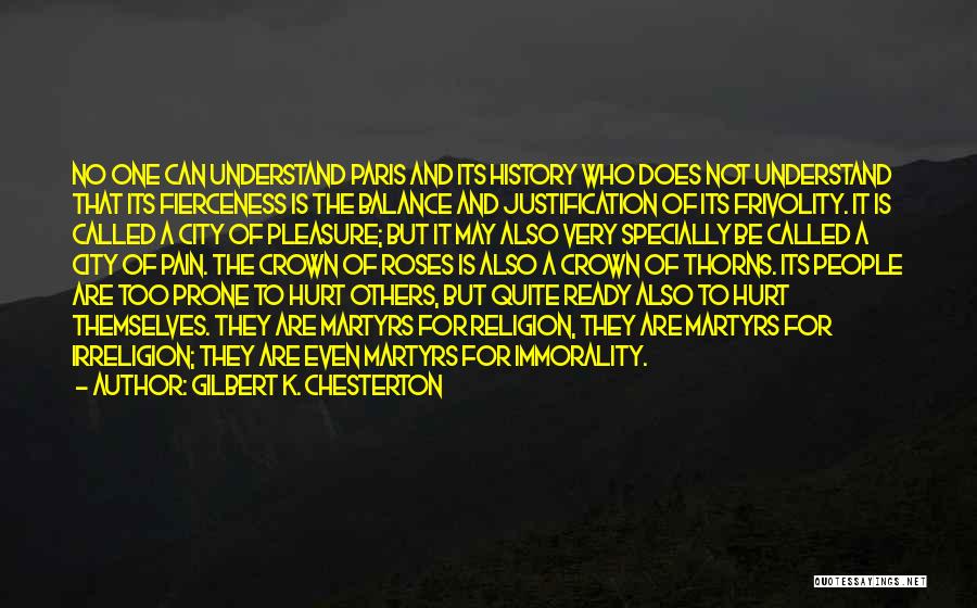 Gilbert K. Chesterton Quotes: No One Can Understand Paris And Its History Who Does Not Understand That Its Fierceness Is The Balance And Justification