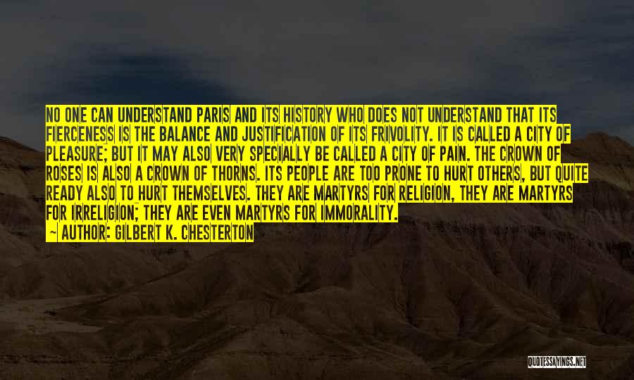 Gilbert K. Chesterton Quotes: No One Can Understand Paris And Its History Who Does Not Understand That Its Fierceness Is The Balance And Justification