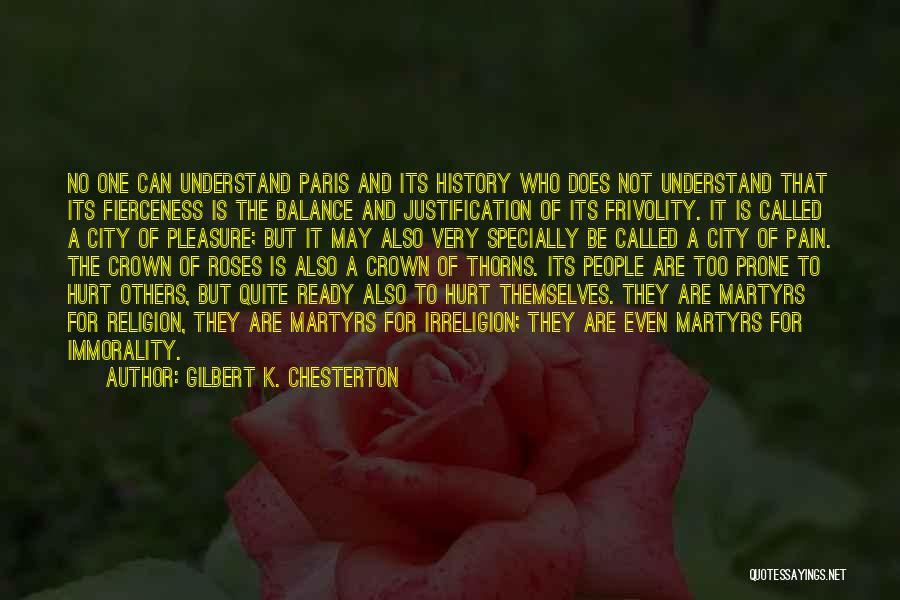 Gilbert K. Chesterton Quotes: No One Can Understand Paris And Its History Who Does Not Understand That Its Fierceness Is The Balance And Justification