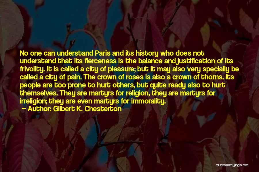 Gilbert K. Chesterton Quotes: No One Can Understand Paris And Its History Who Does Not Understand That Its Fierceness Is The Balance And Justification