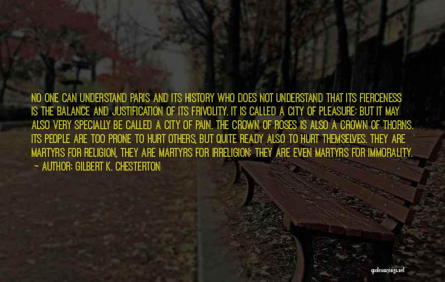 Gilbert K. Chesterton Quotes: No One Can Understand Paris And Its History Who Does Not Understand That Its Fierceness Is The Balance And Justification