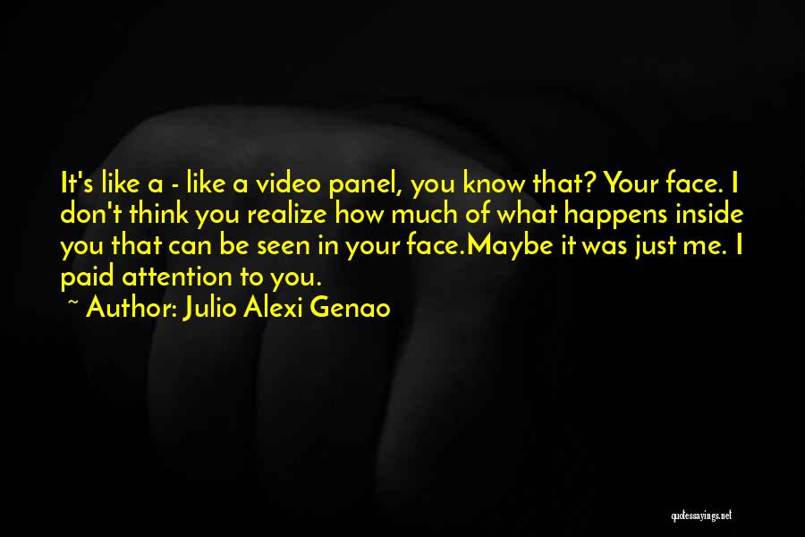 Julio Alexi Genao Quotes: It's Like A - Like A Video Panel, You Know That? Your Face. I Don't Think You Realize How Much