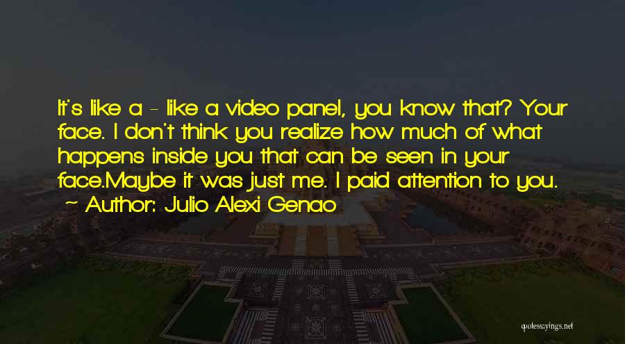 Julio Alexi Genao Quotes: It's Like A - Like A Video Panel, You Know That? Your Face. I Don't Think You Realize How Much