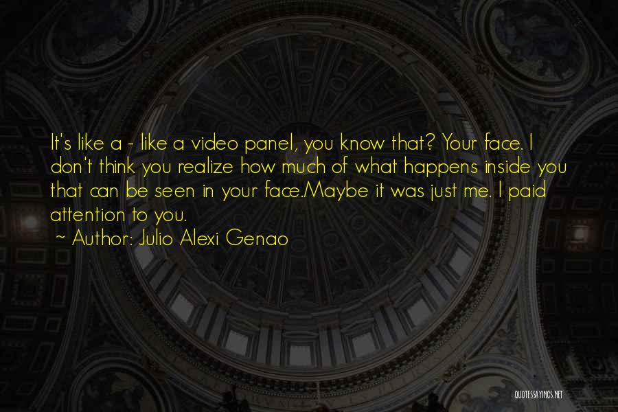 Julio Alexi Genao Quotes: It's Like A - Like A Video Panel, You Know That? Your Face. I Don't Think You Realize How Much