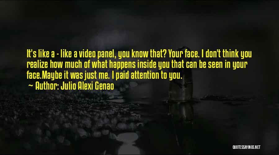 Julio Alexi Genao Quotes: It's Like A - Like A Video Panel, You Know That? Your Face. I Don't Think You Realize How Much