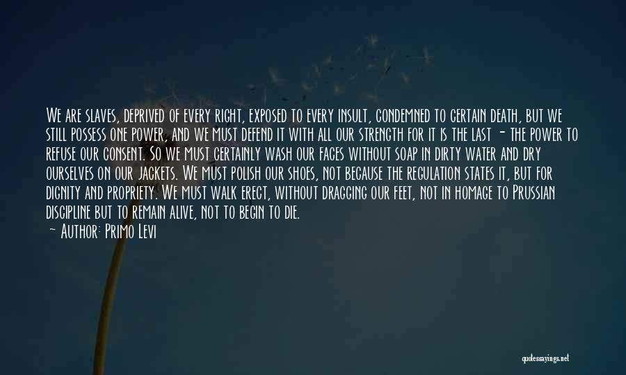 Primo Levi Quotes: We Are Slaves, Deprived Of Every Right, Exposed To Every Insult, Condemned To Certain Death, But We Still Possess One