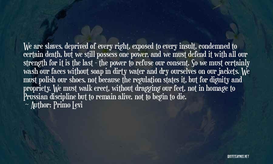 Primo Levi Quotes: We Are Slaves, Deprived Of Every Right, Exposed To Every Insult, Condemned To Certain Death, But We Still Possess One