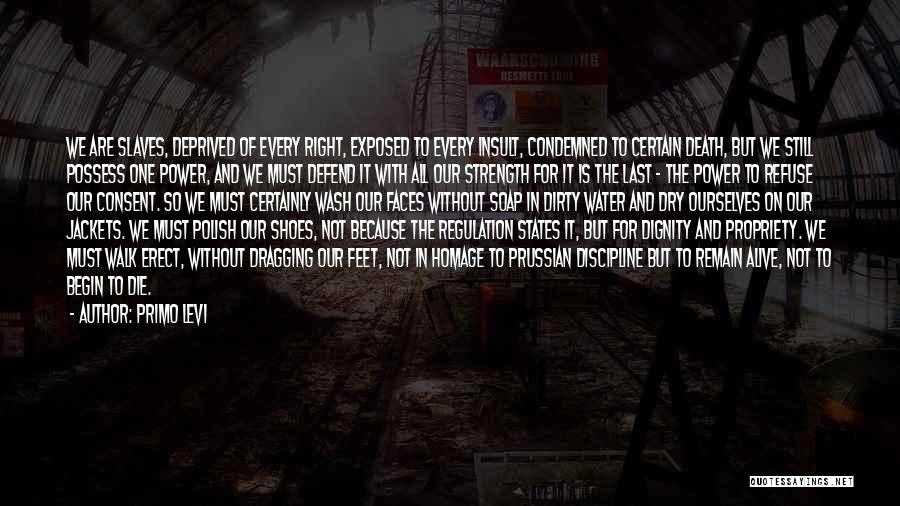 Primo Levi Quotes: We Are Slaves, Deprived Of Every Right, Exposed To Every Insult, Condemned To Certain Death, But We Still Possess One